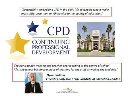 “Successfully embedding CPD in the daily life of schools would make more difference than anything else to the quality of education.” The key is to put.