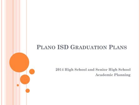 P LANO ISD G RADUATION P LANS 2014 High School and Senior High School Academic Planning.