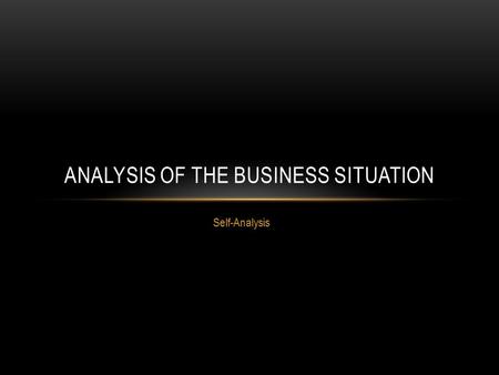 Self-Analysis ANALYSIS OF THE BUSINESS SITUATION.