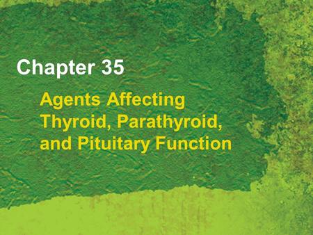 Chapter 35 Agents Affecting Thyroid, Parathyroid, and Pituitary Function.