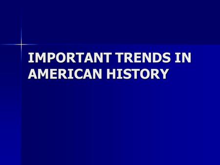 IMPORTANT TRENDS IN AMERICAN HISTORY. ELECTORATE An important trend throughout the duration of American history is the expansion of the electorate. The.