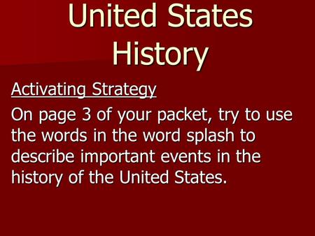 United States History Activating Strategy On page 3 of your packet, try to use the words in the word splash to describe important events in the history.