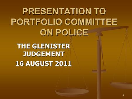 PRESENTATION TO PORTFOLIO COMMITTEE ON POLICE THE GLENISTER JUDGEMENT 16 AUGUST 2011 1.