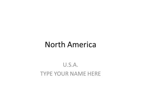 North America U.S.A. TYPE YOUR NAME HERE. Instructions Save this power point to your Social Studies folder, give it the file name: usa Answer the questions.