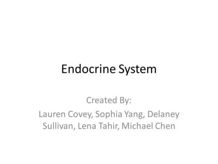 Endocrine System Created By: Lauren Covey, Sophia Yang, Delaney Sullivan, Lena Tahir, Michael Chen.