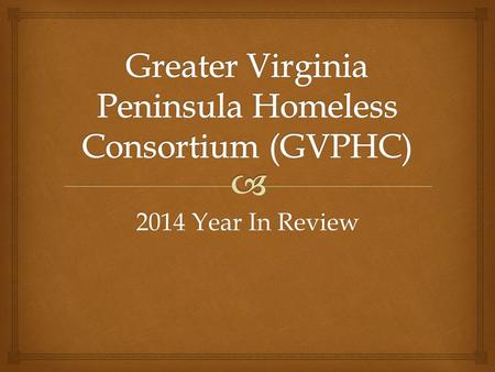 2014 Year In Review.  GVPHC – Year In Review January 2014 Point In Time Count (1 st Attempt- January 30, 2014)