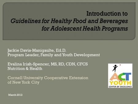 Jackie Davis-Manigaulte, Ed.D. Program Leader, Family and Youth Development Evalina Irish-Spencer, MS, RD, CDN, CFCS Nutrition & Health Cornell University.