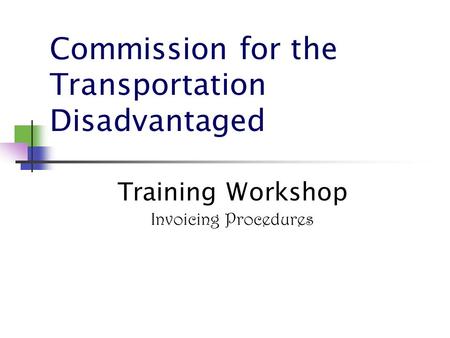 Commission for the Transportation Disadvantaged Training Workshop Invoicing Procedures.