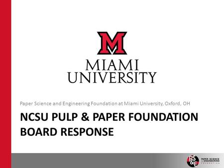 NCSU PULP & PAPER FOUNDATION BOARD RESPONSE Paper Science and Engineering Foundation at Miami University, Oxford, OH.
