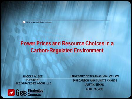 Power Prices and Resource Choices in a Carbon-Regulated Environment UNIVERSITY OF TEXAS SCHOOL OF LAW 2008 CARBON AND CLIMATE CHANGE AUSTIN, TEXAS APRIL.