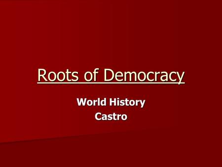 Roots of Democracy World History Castro. Island Reflection Questions If this were a true experience, what parts of this activity do you think would be.