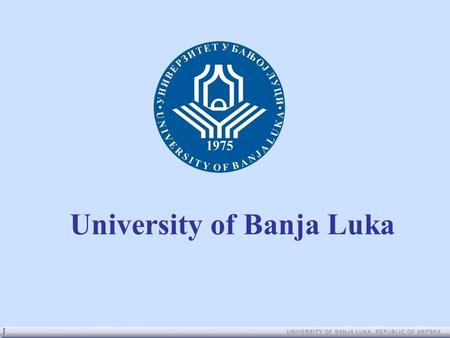 University of Banja Luka. General information Founded on 7 November 1975 It is the largest University in Republic of Srpska and the second largest in.