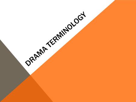 DRAMA TERMINOLOGY. DRAMA Is a play that is put on for the public A movie or television show is a play that is caught on camera.