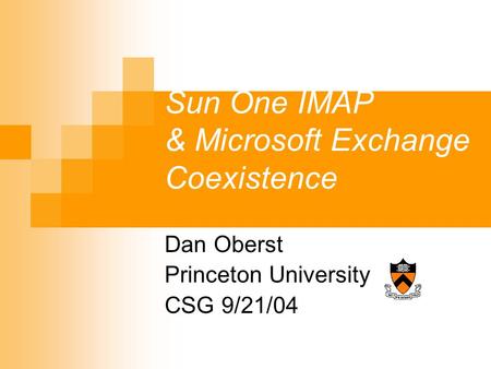 Sun One IMAP & Microsoft Exchange Coexistence Dan Oberst Princeton University CSG 9/21/04.