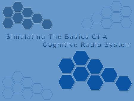 o To Simulate Cognitive Radio System which is so effective that it can harvest more band-width in highly desired bands than is currently in use! – More.