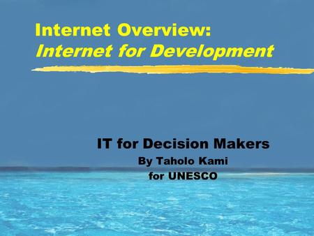 Internet Overview: Internet for Development IT for Decision Makers By Taholo Kami for UNESCO.