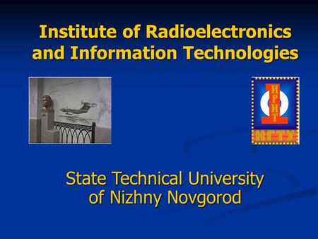 Institute of Radioelectronics and Information Technologies State Technical University of Nizhny Novgorod.