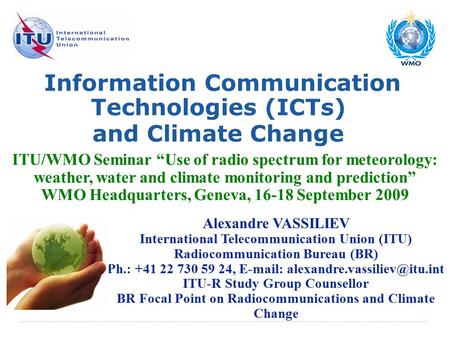 International Telecommunication Union Information Communication Technologies (ICTs) and Climate Change ITU/WMO Seminar “Use of radio spectrum for meteorology: