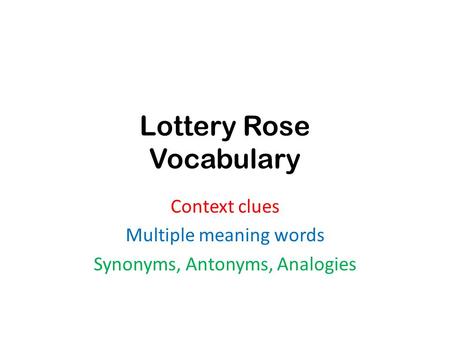 Lottery Rose Vocabulary Context clues Multiple meaning words Synonyms, Antonyms, Analogies.