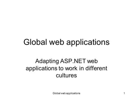 Global web applications1 Adapting ASP.NET web applications to work in different cultures.