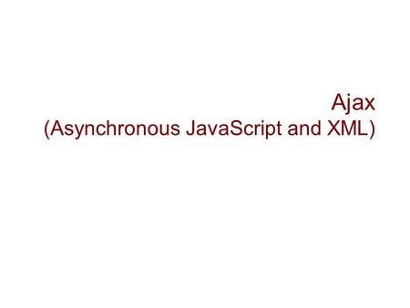 Ajax (Asynchronous JavaScript and XML). AJAX  Enable asynchronous communication between a web client and a server.  A client is not blocked when an.