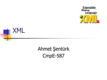 XML Ahmet Şentürk CmpE-587. Content XML XML Syntax XML Core Technologies WebDAV XML Web Services.