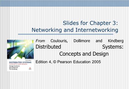 Slides for Chapter 3: Networking and Internetworking From Coulouris, Dollimore and Kindberg Distributed Systems: Concepts and Design Edition 4, © Pearson.