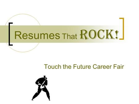 Resumes That ROCK! Touch the Future Career Fair Why a Resume that ROCKS ? Catch the attention of an employer Get an interview.