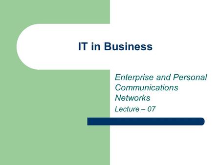 IT in Business Enterprise and Personal Communications Networks Lecture – 07.