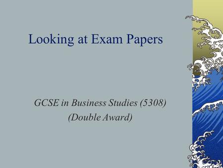 Looking at Exam Papers GCSE in Business Studies (5308) (Double Award)