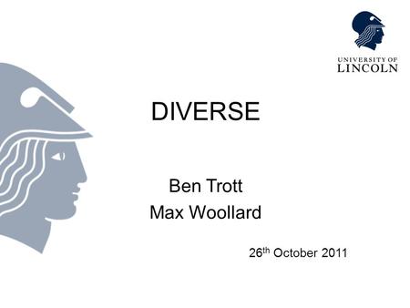 DIVERSE Ben Trott Max Woollard 26 th October 2011.