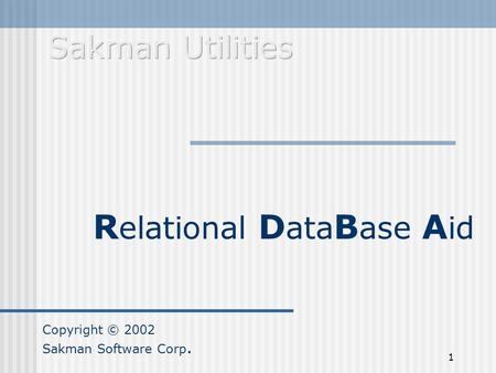 1 R elational D ata B ase A id Copyright © 2002 Sakman Software Corp.