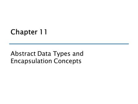 Chapter 11 Abstract Data Types and Encapsulation Concepts.