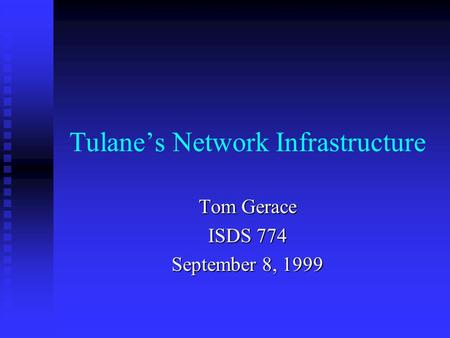 Tulane’s Network Infrastructure Tom Gerace ISDS 774 September 8, 1999.