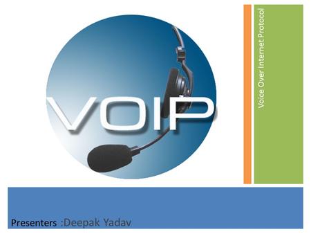 Presenters :Deepak Yadav Voice Over Internet Protocol.