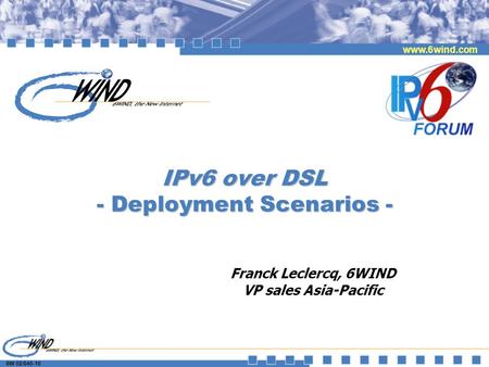 Www.6wind.com 6W 02/640-10 IPv6 over DSL - Deployment Scenarios - Franck Leclercq, 6WIND VP sales Asia-Pacific.