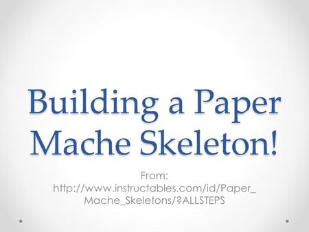 Building a Paper Mache Skeleton!
