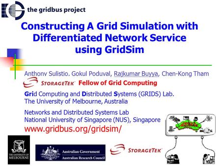 1 Constructing A Grid Simulation with Differentiated Network Service using GridSim Anthony Sulistio, Gokul Poduval, Rajkumar Buyya, Chen-Kong Tham Fellow.