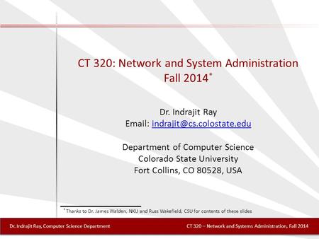 CT 320: Network and System Administration Fall 2014 * Dr. Indrajit Ray   Department of Computer.