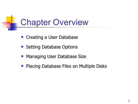 1 Chapter Overview Creating a User Database Setting Database Options Managing User Database Size Placing Database Files on Multiple Disks.