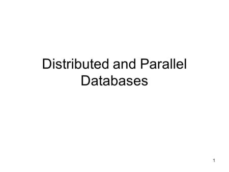 1 Distributed and Parallel Databases. 2 Distributed Databases Distributed Systems goal: –to offer local DB autonomy at geographically distributed locations.