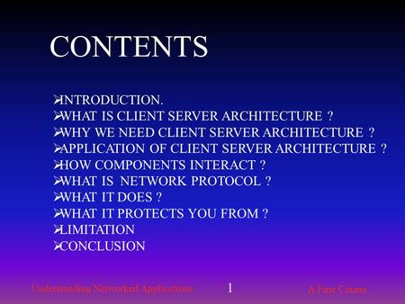Understanding Networked Applications A First Course 1 CONTENTS  INTRODUCTION.  WHAT IS CLIENT SERVER ARCHITECTURE ?  WHY WE NEED CLIENT SERVER ARCHITECTURE.