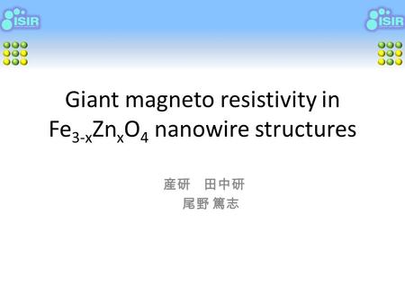 Giant magneto resistivity in Fe 3-x Zn x O 4 nanowire structures 産研 田中研 尾野 篤志.