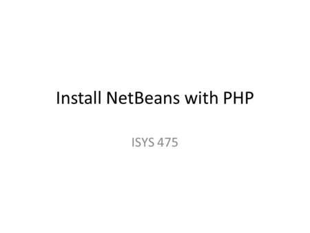 Install NetBeans with PHP ISYS 475. Install NetBeans (If you want install Java) First download and install Java JDK: –