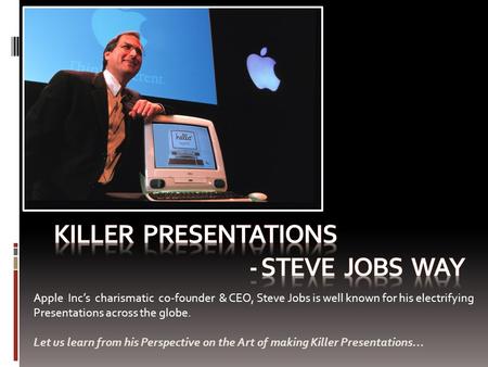 Apple Inc’s charismatic co-founder & CEO, Steve Jobs is well known for his electrifying Presentations across the globe. Let us learn from his Perspective.
