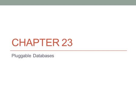 CHAPTER 23 Pluggable Databases. Oracle Multitenant (Pluggable Databases) New with Oracle Database 12c is Oracle Multitenant. This feature allows you to.