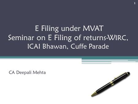 E Filing under MVAT Seminar on E Filing of returns-W IRC, ICAI Bhawan, Cuffe Parade CA Deepali Mehta 1.