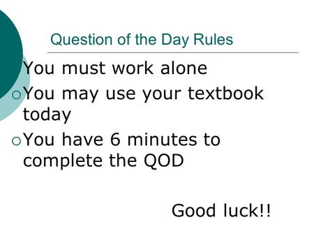 Question of the Day Rules  You must work alone  You may use your textbook today  You have 6 minutes to complete the QOD Good luck!!