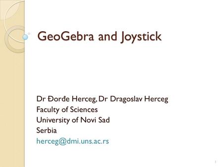 GeoGebra and Joystick Dr Đor đ e Herceg, Dr Dragoslav Herceg Faculty of Sciences University of Novi Sad Serbia 1.