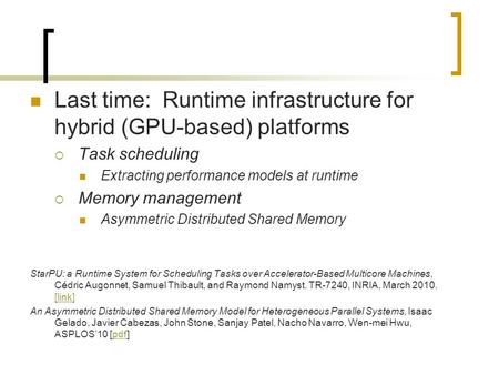 Last time: Runtime infrastructure for hybrid (GPU-based) platforms  Task scheduling Extracting performance models at runtime  Memory management Asymmetric.